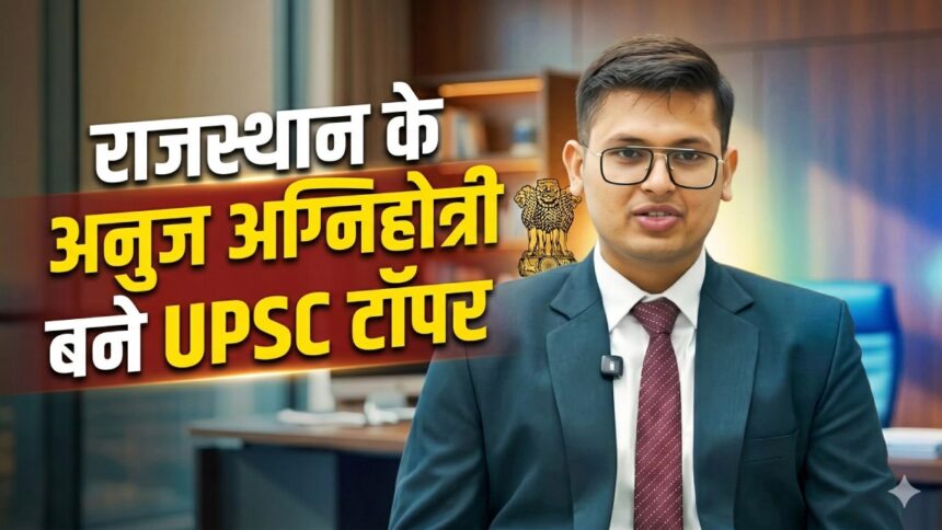 Rajasthan ANUJ AGNIHOTRI upsc 2025 topper